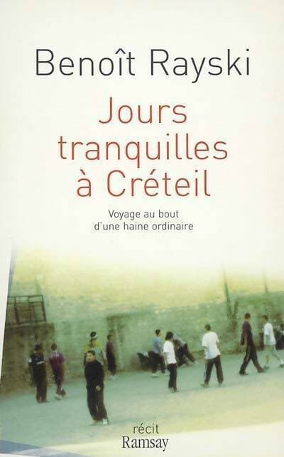 Jours tranquilles à Créteil. Voyage au bout d'une haine ordinaire - Benoït Rayski