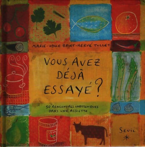 Vous avez déjà essayé ? 50 rencontres inattendues dans une assiette - Marie-Odile Briet